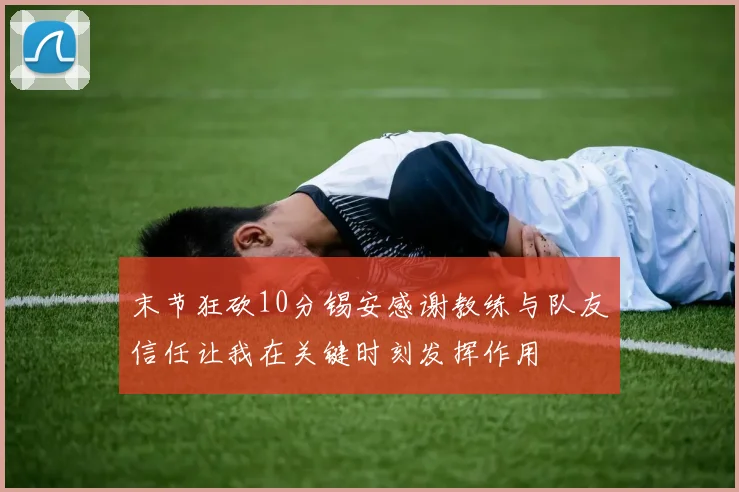 末节狂砍10分锡安感谢教练与队友信任让我在关键时刻发挥作用
