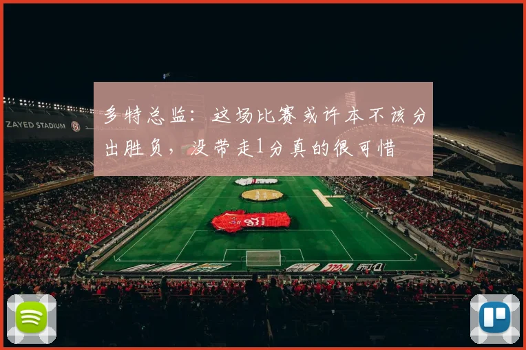 多特总监：这场比赛或许本不该分出胜负，没带走1分真的很可惜