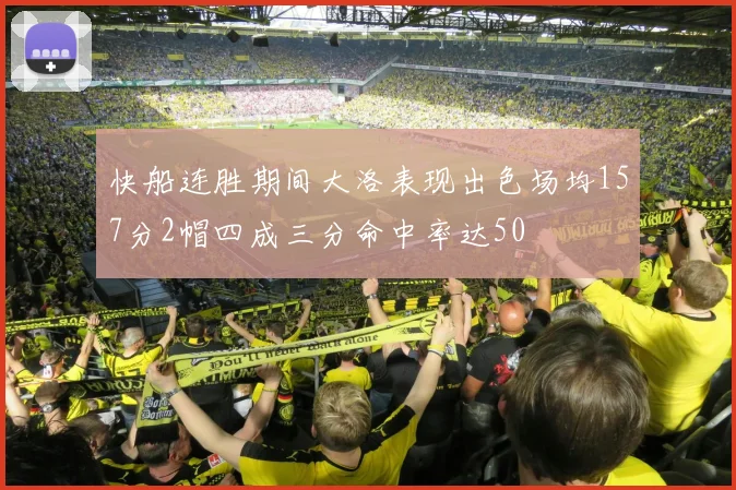 快船连胜期间大洛表现出色场均157分2帽四成三分命中率达50