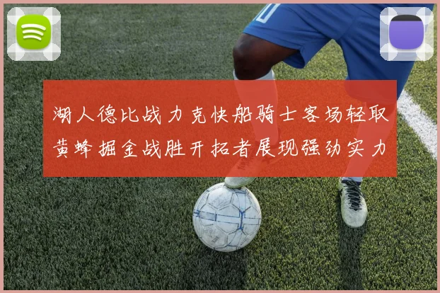 湖人德比战力克快船骑士客场轻取黄蜂掘金战胜开拓者展现强劲实力
